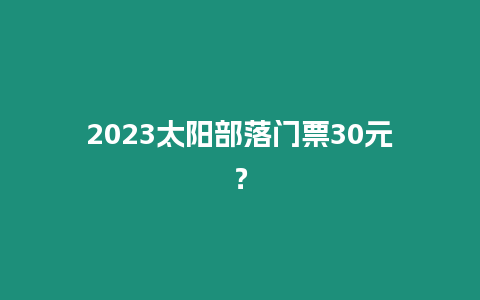 2023太陽部落門票30元？