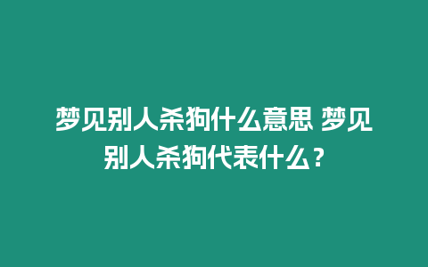 夢見別人殺狗什么意思 夢見別人殺狗代表什么？