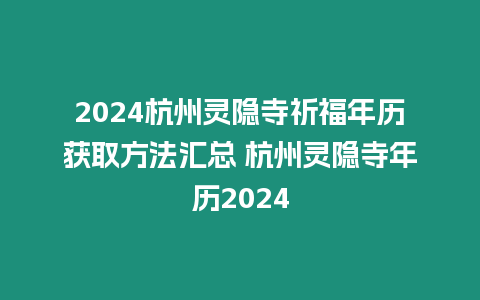 2024杭州靈隱寺祈福年歷獲取方法匯總 杭州靈隱寺年歷2024