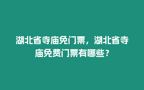 湖北省寺廟免門票，湖北省寺廟免費門票有哪些？