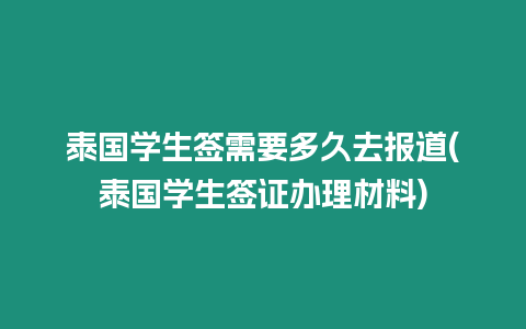 泰國(guó)學(xué)生簽需要多久去報(bào)道(泰國(guó)學(xué)生簽證辦理材料)