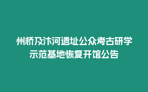 州橋及汴河遺址公眾考古研學示范基地恢復開館公告