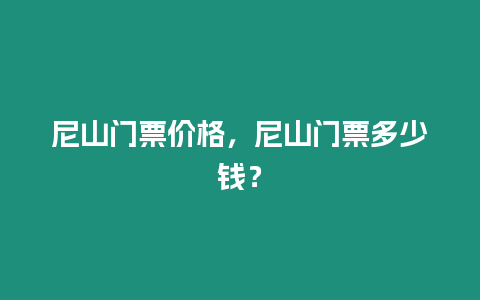 尼山門票價格，尼山門票多少錢？