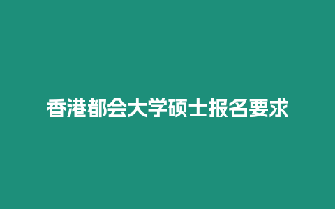 香港都會大學碩士報名要求