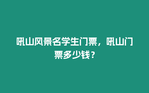 吼山風(fēng)景名學(xué)生門票，吼山門票多少錢？