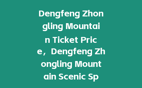 Dengfeng Zhongling Mountain Ticket Price，Dengfeng Zhongling Mountain Scenic Spot？