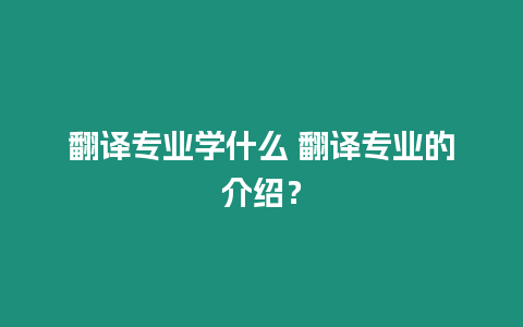 翻譯專業(yè)學(xué)什么 翻譯專業(yè)的介紹？