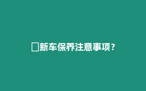 ?新車保養注意事項？