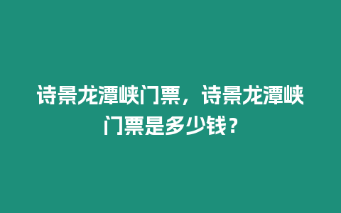 詩景龍潭峽門票，詩景龍潭峽門票是多少錢？