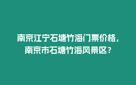 南京江寧石塘竹海門票價(jià)格，南京市石塘竹海風(fēng)景區(qū)？