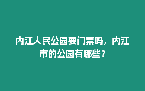 內江人民公園要門票嗎，內江市的公園有哪些？