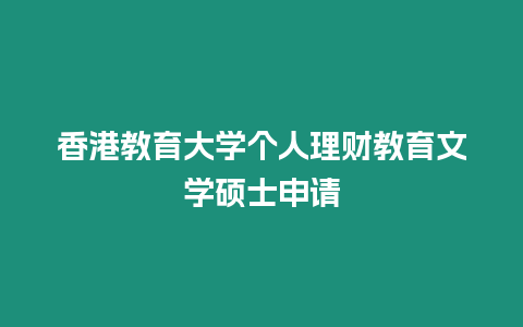 香港教育大學(xué)個(gè)人理財(cái)教育文學(xué)碩士申請(qǐng)