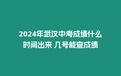 2024年武漢中考成績什么時間出來 幾號能查成績