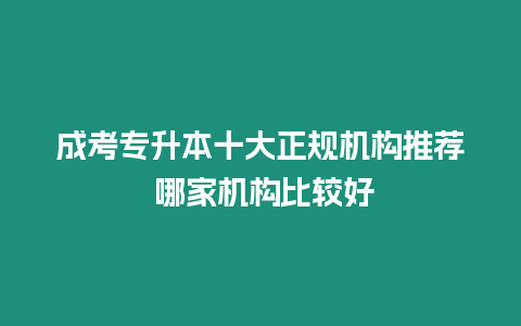 成考專升本十大正規機構推薦 哪家機構比較好