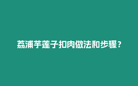 荔浦芋蓮子扣肉做法和步驟？