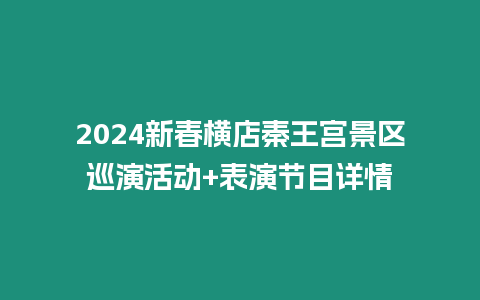 2024新春橫店秦王宮景區巡演活動+表演節目詳情