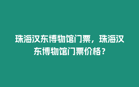 珠海漢東博物館門票，珠海漢東博物館門票價格？