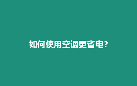 如何使用空調更省電？