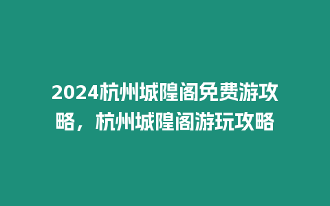 2024杭州城隍閣免費游攻略，杭州城隍閣游玩攻略