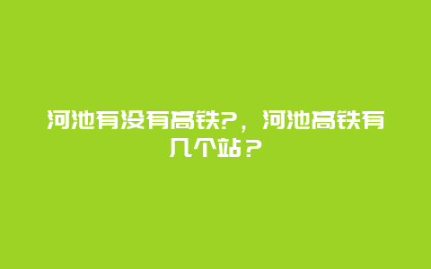 河池有沒有高鐵?，河池高鐵有幾個站？