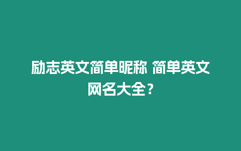 勵志英文簡單昵稱 簡單英文網名大全？