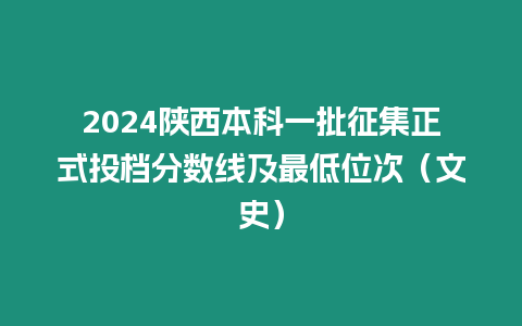 2024陜西本科一批征集正式投檔分數線及最低位次（文史）