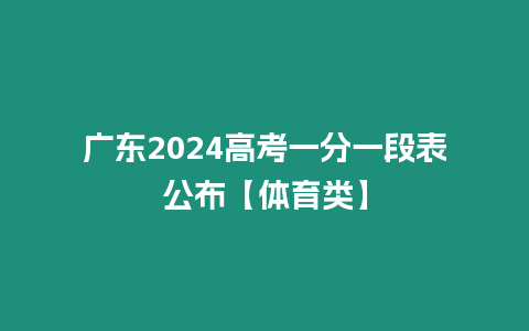 廣東2024高考一分一段表公布【體育類】