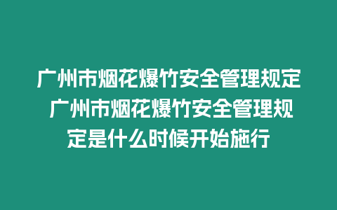 廣州市煙花爆竹安全管理規(guī)定 廣州市煙花爆竹安全管理規(guī)定是什么時(shí)候開(kāi)始施行