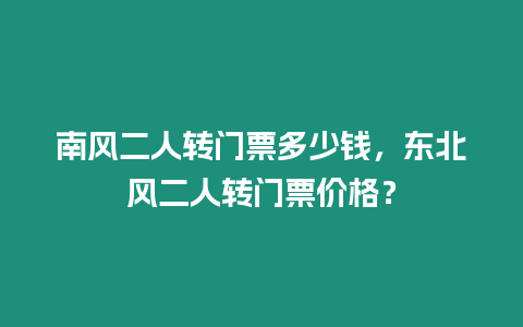 南風二人轉門票多少錢，東北風二人轉門票價格？