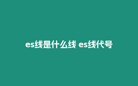 es線是什么線 es線代號