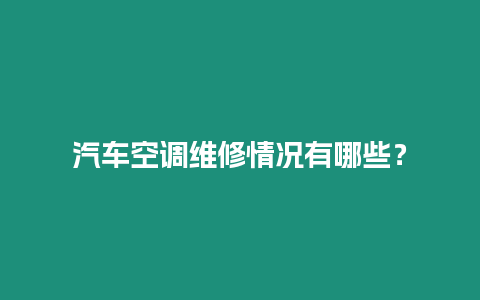 汽車空調(diào)維修情況有哪些？