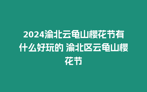 2024渝北云龜山櫻花節有什么好玩的 渝北區云龜山櫻花節