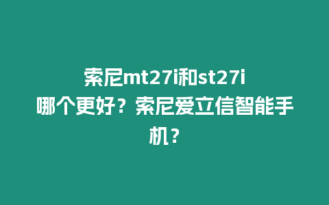 索尼mt27i和st27i哪個更好？索尼愛立信智能手機？