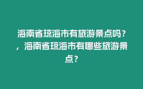 海南省瓊海市有旅游景點嗎？，海南省瓊海市有哪些旅游景點？