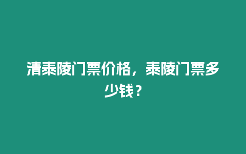 清泰陵門票價格，泰陵門票多少錢？