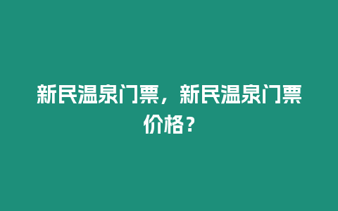 新民溫泉門票，新民溫泉門票價格？