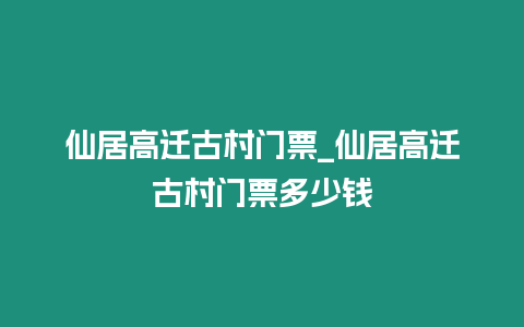 仙居高遷古村門票_仙居高遷古村門票多少錢