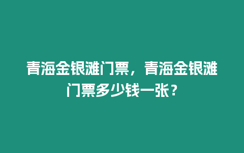 青海金銀灘門票，青海金銀灘門票多少錢一張？