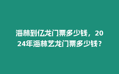 海林到億龍門票多少錢，2024年海林藝龍門票多少錢？