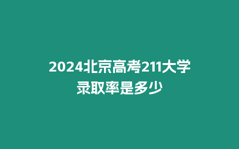 2024北京高考211大學錄取率是多少