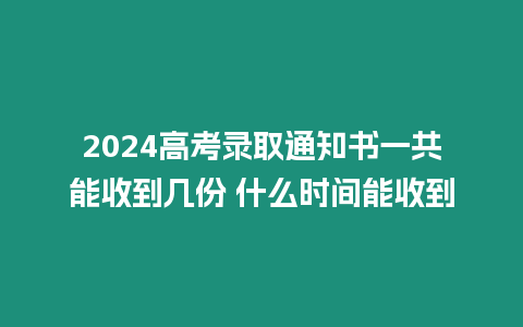 2024高考錄取通知書一共能收到幾份 什么時間能收到