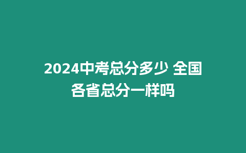 2024中考總分多少 全國各省總分一樣嗎