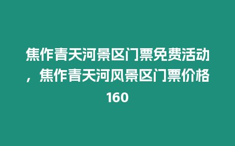 焦作青天河景區門票免費活動，焦作青天河風景區門票價格160