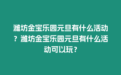 濰坊金寶樂園元旦有什么活動？濰坊金寶樂園元旦有什么活動可以玩？