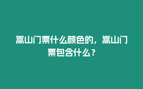 嵩山門票什么顏色的，嵩山門票包含什么？