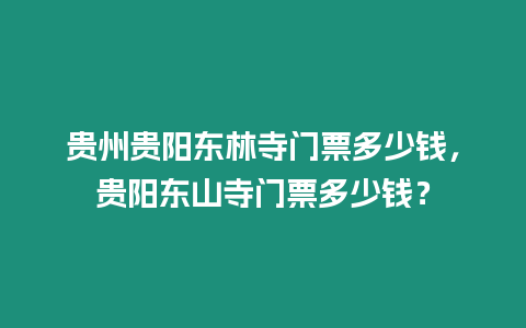 貴州貴陽東林寺門票多少錢，貴陽東山寺門票多少錢？