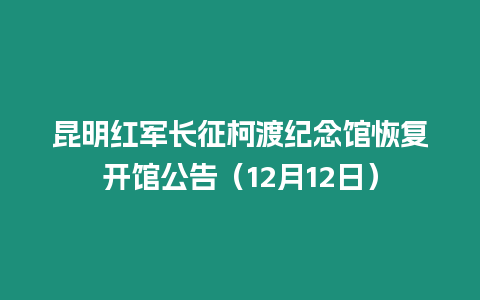 昆明紅軍長征柯渡紀念館恢復開館公告（12月12日）