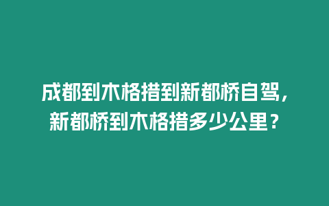 成都到木格措到新都橋自駕，新都橋到木格措多少公里？