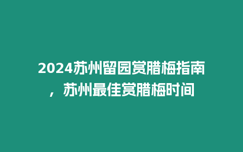 2024蘇州留園賞臘梅指南，蘇州最佳賞臘梅時(shí)間