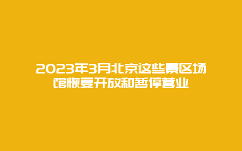 2024年3月北京這些景區(qū)場館恢復開放和暫停營業(yè)